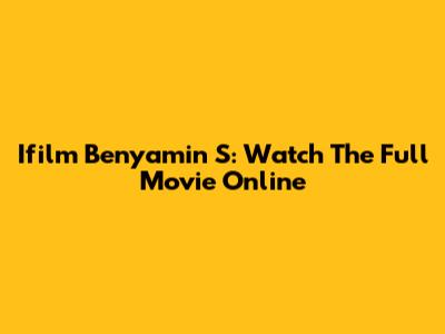 Ifilm Benyamin S: Watch The Full Movie Online