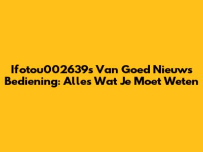 Ifotou002639s Van Goed Nieuws Bediening: Alles Wat Je Moet Weten