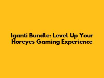 Iganti Bundle: Level Up Your Horeyes Gaming Experience