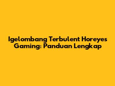 Igelombang Terbulent Horeyes Gaming: Panduan Lengkap
