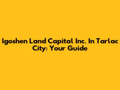 Igoshen Land Capital Inc. In Tarlac City: Your Guide