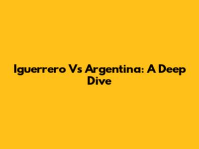 Iguerrero Vs Argentina: A Deep Dive