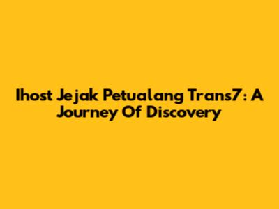 Ihost Jejak Petualang Trans7: A Journey Of Discovery
