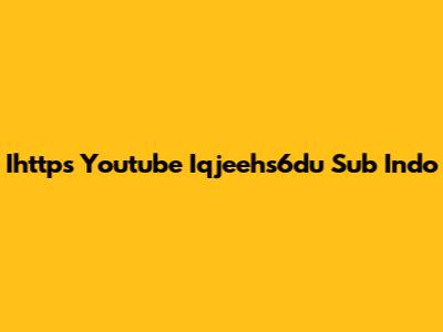 Ihttps Youtube Iqjeehs6du Sub Indo
