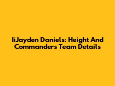 IiJayden Daniels: Height And Commanders Team Details