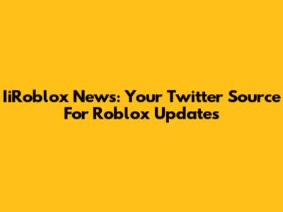 IiRoblox News: Your Twitter Source For Roblox Updates