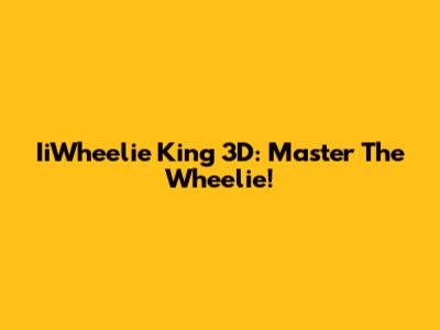 IiWheelie King 3D: Master The Wheelie!
