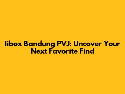 Iibox Bandung PVJ: Uncover Your Next Favorite Find