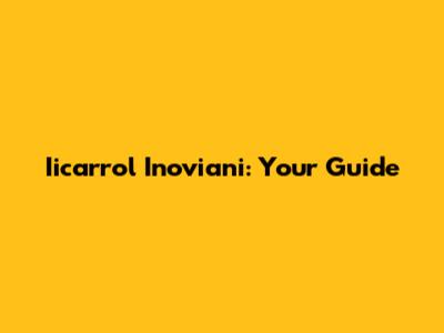 Iicarrol Inoviani: Your Guide