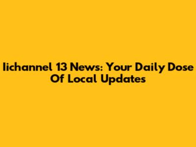Iichannel 13 News: Your Daily Dose Of Local Updates
