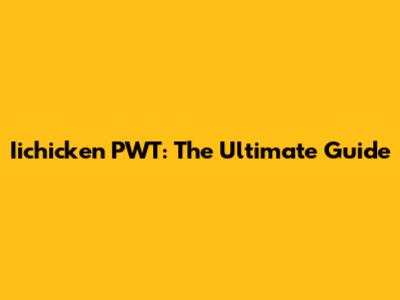 Iichicken PWT: The Ultimate Guide