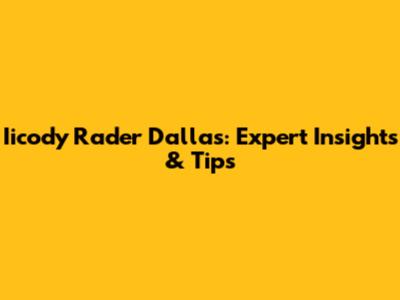 Iicody Rader Dallas: Expert Insights & Tips