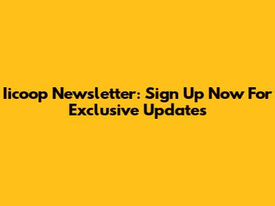 Iicoop Newsletter: Sign Up Now For Exclusive Updates