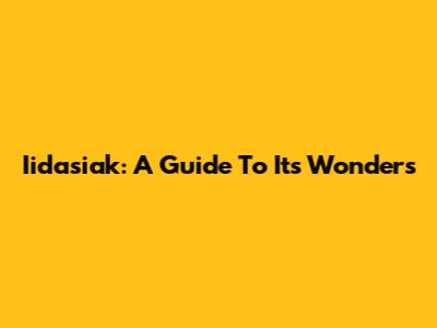 Iidasiak: A Guide To Its Wonders