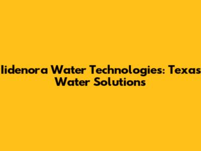 Iidenora Water Technologies: Texas' Water Solutions