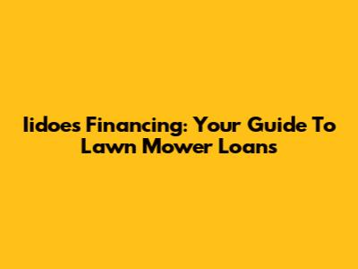 Iidoes Financing: Your Guide To Lawn Mower Loans
