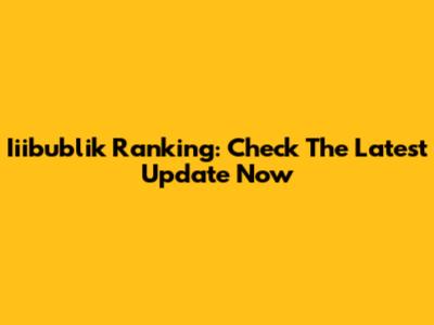 Iiibublik Ranking: Check The Latest Update Now