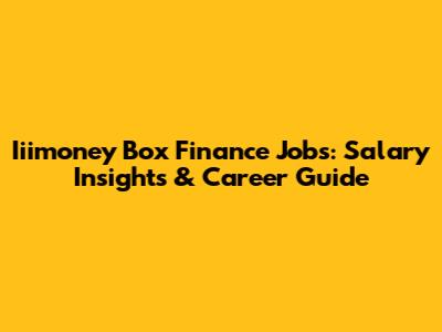Iiimoney Box Finance Jobs: Salary Insights & Career Guide