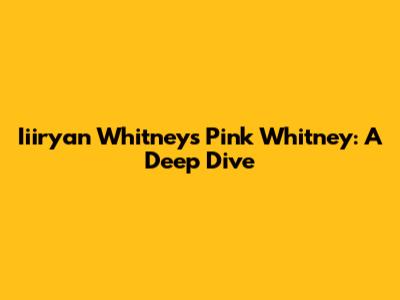 Iiiryan Whitney's Pink Whitney: A Deep Dive