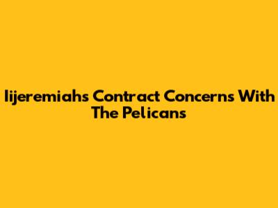 Iijeremiah's Contract Concerns With The Pelicans
