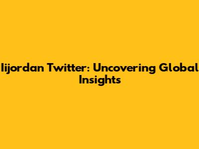 Iijordan Twitter: Uncovering Global Insights
