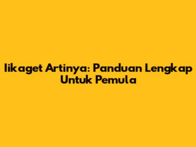 Iikaget Artinya: Panduan Lengkap Untuk Pemula