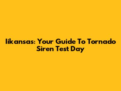 Iikansas: Your Guide To Tornado Siren Test Day