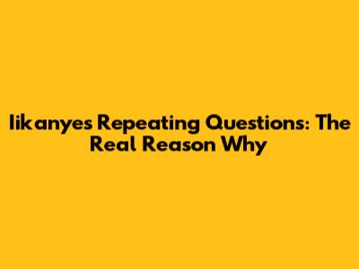 Iikanye's Repeating Questions: The Real Reason Why