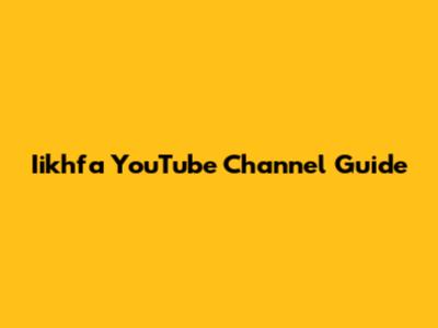 Iikhfa YouTube Channel Guide