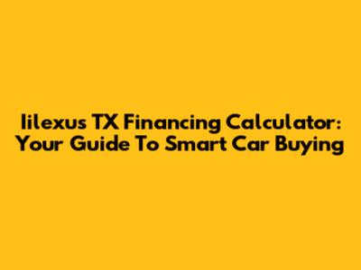 Iilexus TX Financing Calculator: Your Guide To Smart Car Buying