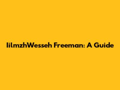 IilmzhWesseh Freeman: A Guide