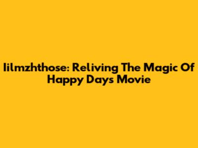 Iilmzhthose: Reliving The Magic Of Happy Days Movie