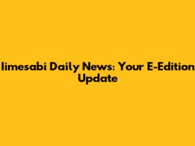 Iimesabi Daily News: Your E-Edition Update