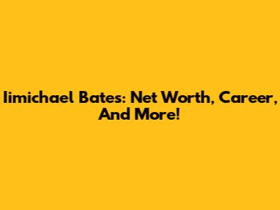 Iimichael Bates: Net Worth, Career, And More!