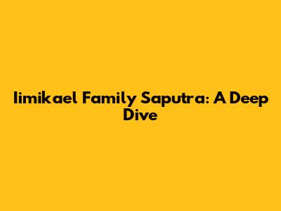 Iimikael Family Saputra: A Deep Dive