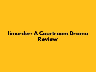 Iimurder: A Courtroom Drama Review