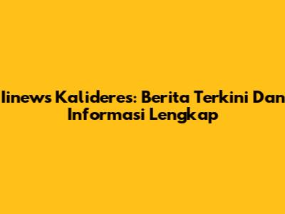 Iinews Kalideres: Berita Terkini Dan Informasi Lengkap