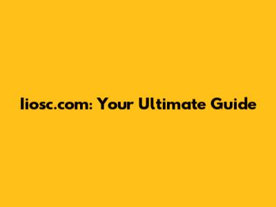 Iiosc.com: Your Ultimate Guide