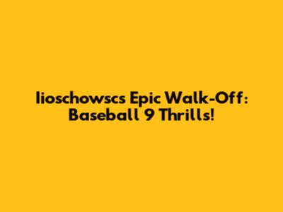 Iioschowsc's Epic Walk-Off: Baseball 9 Thrills!