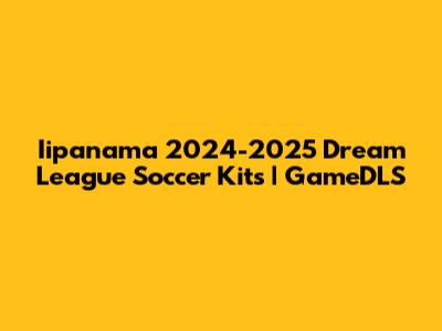 Iipanama 2024-2025 Dream League Soccer Kits | GameDLS