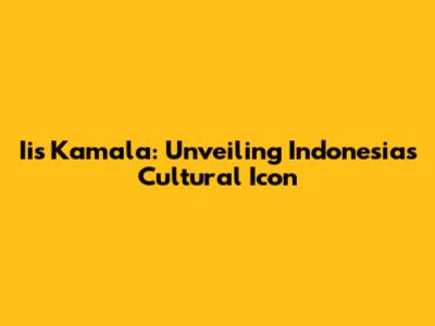 Iis Kamala: Unveiling Indonesia's Cultural Icon