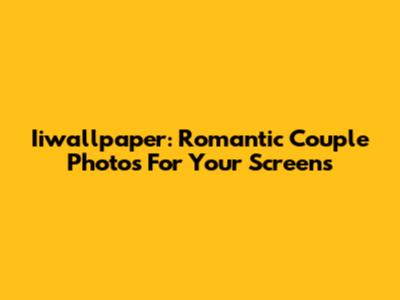 Iiwallpaper: Romantic Couple Photos For Your Screens