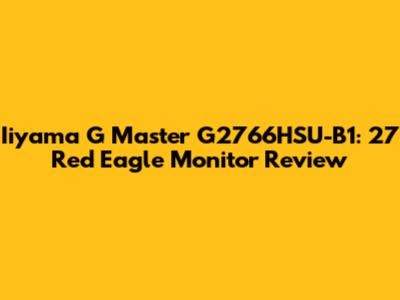 Iiyama G Master G2766HSU-B1: 27" Red Eagle Monitor Review