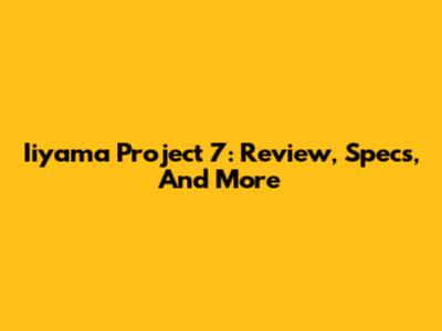 Iiyama Project 7: Review, Specs, And More