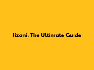 Iizani: The Ultimate Guide