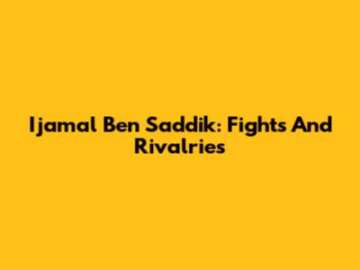Ijamal Ben Saddik: Fights And Rivalries