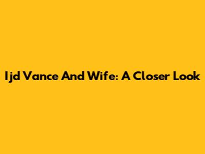 Ijd Vance And Wife: A Closer Look