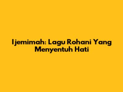 Ijemimah: Lagu Rohani Yang Menyentuh Hati