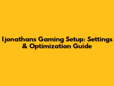 Ijonathan's Gaming Setup: Settings & Optimization Guide
