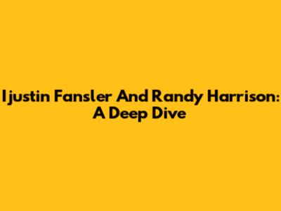Ijustin Fansler And Randy Harrison: A Deep Dive